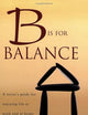 B Is for Balance: A Nurse's Guide for Enjoying Life at Work and at Home