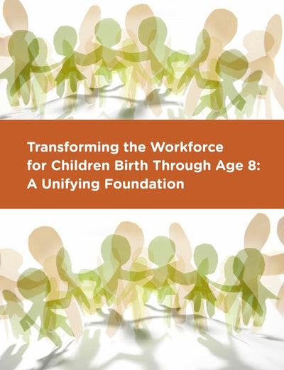 Transforming the Workforce for Children Birth Through Age 8: A Unifying Foundation (BCYF 25th Anniversary)