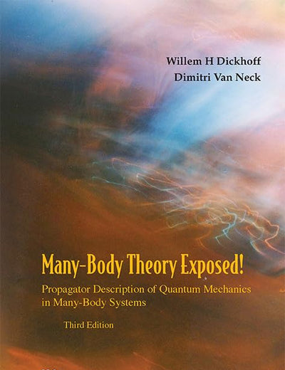 Many-Body Theory Exposed!: Propagator Description of Quantum Mechanics in Many-Body Systems (Third Edition)