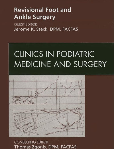 Revisional Foot and Ankle Surgery, An Issue of Clinics in Podiatric Medicine and Surgery (Volume 26-1) (The Clinics: Orthopedics, Volume 26-1)