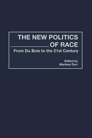 The New Politics of Race: From Du Bois to the 21st Century