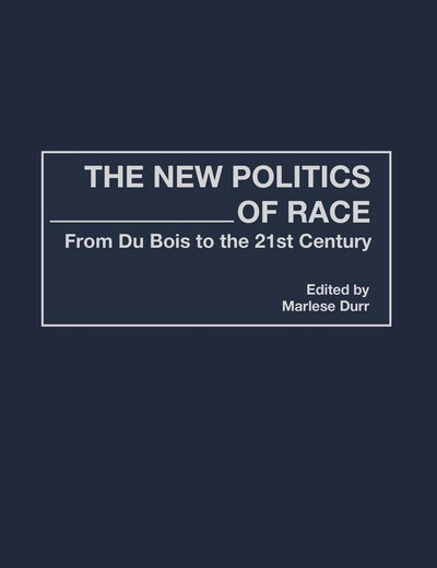 The New Politics of Race: From Du Bois to the 21st Century