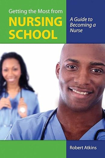 Getting the Most From Nursing School: A Guide to Becoming a Nurse: .