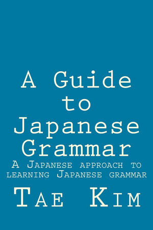 A Guide to Japanese Grammar: A Japanese approach to learning Japanese grammar