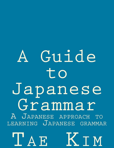 A Guide to Japanese Grammar: A Japanese approach to learning Japanese grammar