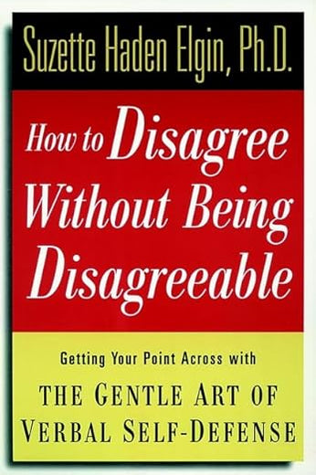 How to Disagree Without Being Disagreeable: Getting Your Point Across With the Gentle Art of Verbal Self-Defense