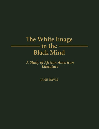 The White Image in the Black Mind: A Study of African American Literature (Contributions in Afro-American and African Studies)