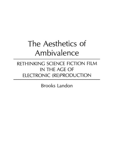 The Aesthetics of Ambivalence: Rethinking Science Fiction Film in the Age of Electronic (Re) Production (Contributions to the Study of Science Fiction and Fantasy)