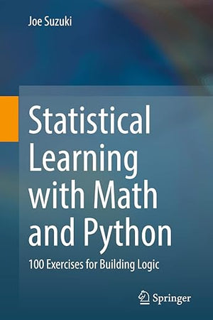 Statistical Learning with Math and Python: 100 Exercises for Building Logic
