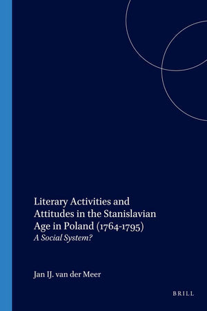 Literary Activities and Attitudes in the Stanislavian Age in Poland (1764-1795): A Social System? (Studies in Slavic Literature and Poetics, 36)