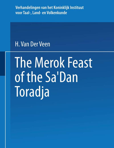 The Merok Feast of the Sa’Dan Toradja (Verhandelingen van het Koninklijk Instituut voor Taal-, Land- en Volkenkunde)