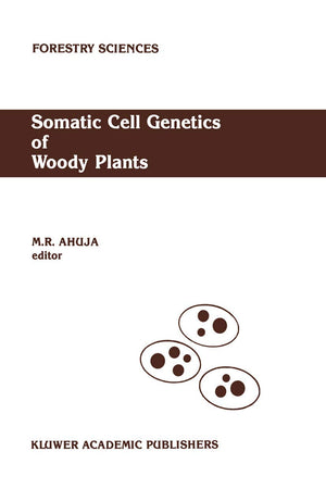 Somatic Cell Genetics of Woody Plants: Proceedings of the IUFRO Working Party S2. 04–07 Somatic Cell Genetics, held in Grosshansdorf, Federal Republic ... August 10–13, 1987 (Forestry Sciences, 30)