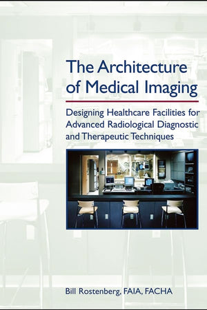The Architecture of Medical Imaging: Designing Healthcare Facilities for Advanced Radiological Diagnostic and Therapeutic Techniques