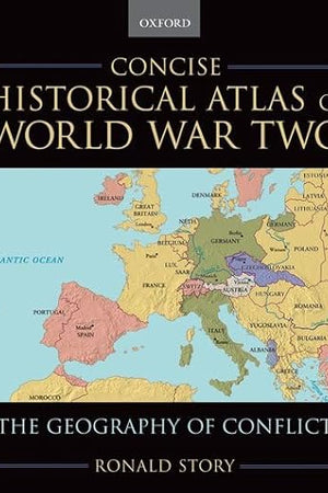 Concise Historical Atlas of World War Two: The Geography of Conflict