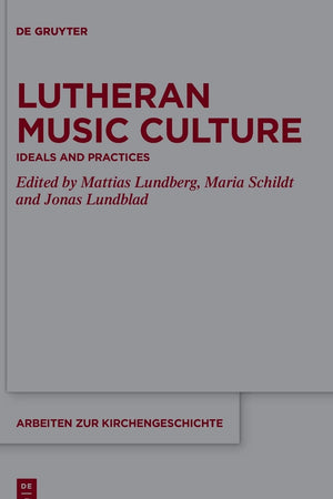 Lutheran Music Culture: Ideals and Practices (Arbeiten zur Kirchengeschichte, 142)