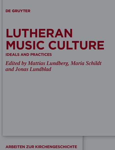 Lutheran Music Culture: Ideals and Practices (Arbeiten zur Kirchengeschichte, 142)