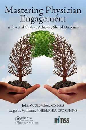 Mastering Physician Engagement: A Practical Guide to Achieving Shared Outcomes (HIMSS Book Series)