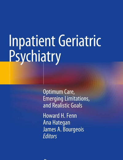 Inpatient Geriatric Psychiatry: Optimum Care, Emerging Limitations, and Realistic Goals
