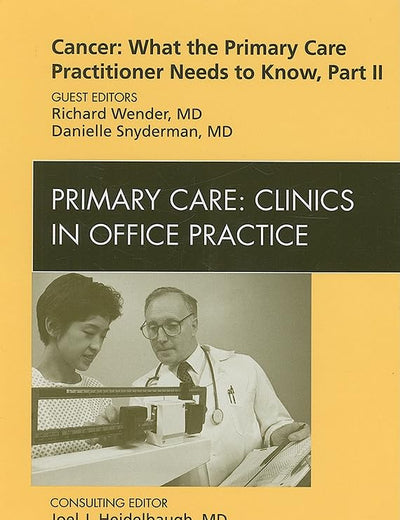 Cancer: What the Primary Care Practitioner Needs to Know, Part II, An Issue of Primary Care Clinics in Office Practice (Volume 36-4) (The Clinics: Internal Medicine, Volume 36-4)