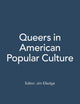 Queers in American Popular Culture [3 volumes] (Praeger Perspectives)