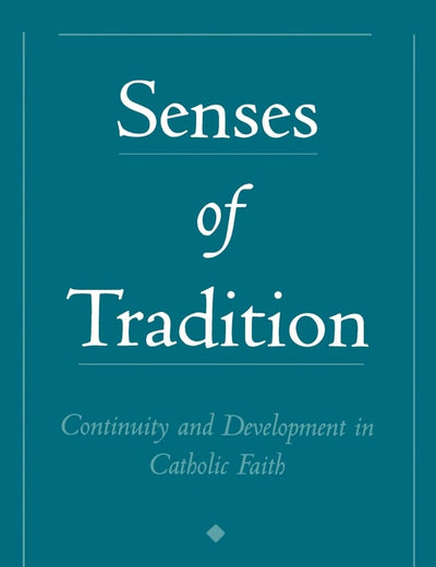 Senses of Tradition: Continuity and Development in Catholic Faith