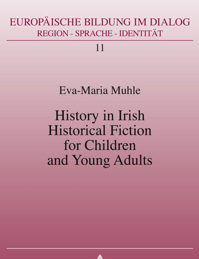 History in Irish Historical Fiction for Children and Young Adults (Europäische Bildung im Dialog)