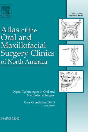 Digital Technologies in Oral and Maxillofacial Surgery, An Issue of Atlas of the Oral and Maxillofacial Surgery Clinics (Volume 20-1) (The Clinics: Dentistry, Volume 20-1)