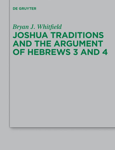 Joshua Traditions and the Argument of Hebrews 3 and 4 (Beihefte zur Zeitschrift für die neutestamentliche Wissenschaft, 194)