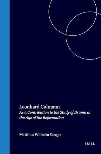 Leonhard Culmann: A Literary Biography and an Edition of Five Plays as a Contribution to the Study of Drama in the Age of the Reformation (Bibliotheca Humanistica & Reformatorica, 35)