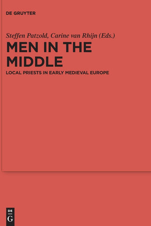 Men in the Middle: Local Priests in Early Medieval Europe (Ergänzungsbände zum Reallexikon der Germanischen Altertumskunde, 93)