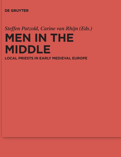 Men in the Middle: Local Priests in Early Medieval Europe (Ergänzungsbände zum Reallexikon der Germanischen Altertumskunde, 93)