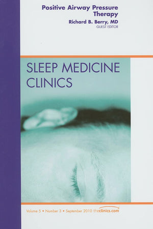 Positive Airway Pressure Therapy, An Issue of Sleep Medicine Clinics (Volume 5-3) (The Clinics: Internal Medicine, Volume 5-3)