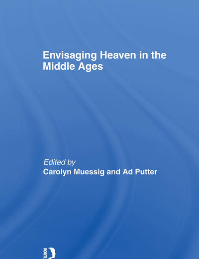 Envisaging Heaven in the Middle Ages (Routledge Studies in Medieval Religion and Culture)
