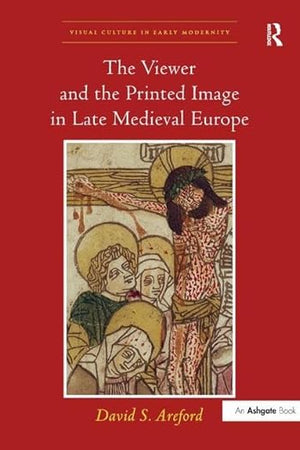 The Viewer and the Printed Image in Late Medieval Europe (Visual Culture in Early Modernity)