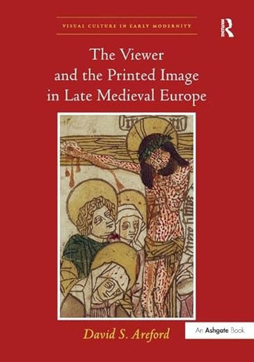 The Viewer and the Printed Image in Late Medieval Europe (Visual Culture in Early Modernity)