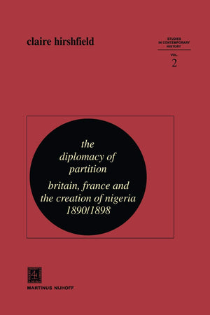 The Diplomacy of Partition: Britain, France and the Creation of Nigeria, 1890–1898 (Studies in Contemporary History, 2)