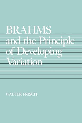 Brahms and the Principle of Developing Variation (California Studies in 19th-Century Music) (Volume 2)