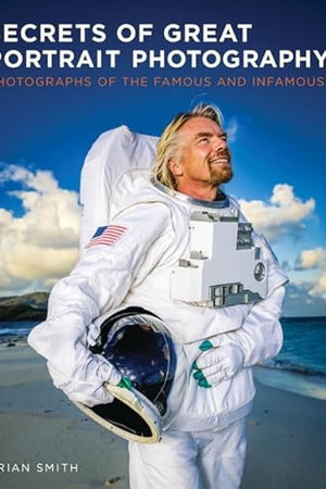 Secrets of Great Portrait Photography: Photographs of the Famous and Infamous
