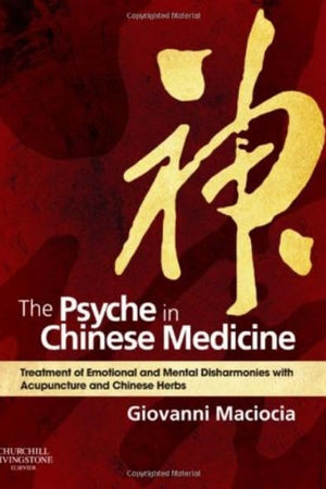 The Psyche in Chinese Medicine: Treatment of Emotional and Mental Disharmonies with Acupuncture and Chinese Herbs