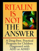 Ritalin Is Not the Answer: A Drug-Free, Practical Program for Children Diagnosed With Add or Adhd