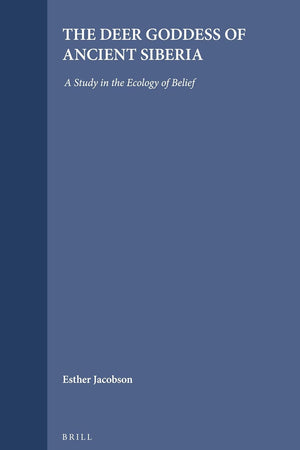 The Deer Goddess of Ancient Siberia: A Study in the Ecology of Belief (Numen Book Series, 55)