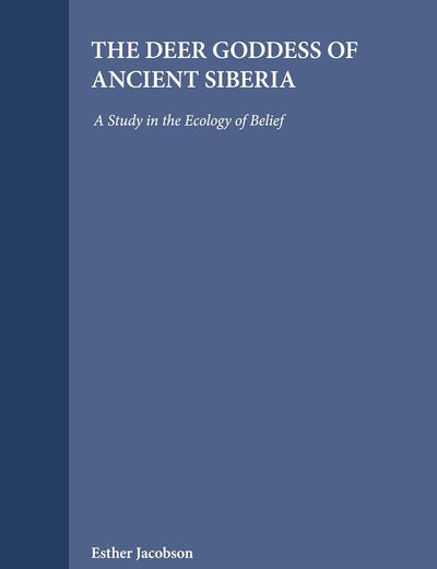 The Deer Goddess of Ancient Siberia: A Study in the Ecology of Belief (Numen Book Series, 55)