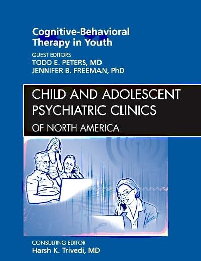 Cognitive - Behavioral Therapy in Youth, An Issue of Child and Adolescent Psychiatric Clinics of North America (Volume 20-2) (The Clinics: Internal Medicine, Volume 20-2)