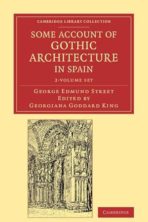 Some Account of Gothic Architecture in Spain 2 Volume Set (Cambridge Library Collection - Art and Architecture)