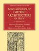 Some Account of Gothic Architecture in Spain 2 Volume Set (Cambridge Library Collection - Art and Architecture)