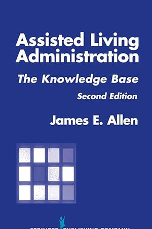 Assisted Living Administration: The Knowledge Base, Second Edition