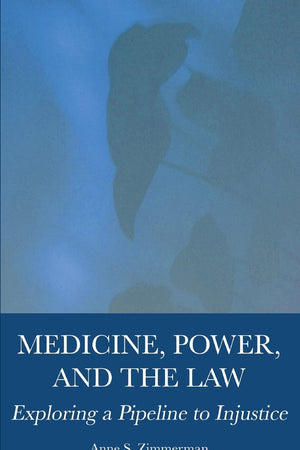 Medicine, Power, and the Law: Exploring a Pipeline to Injustice