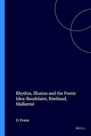 Rhythm, Illusion and the Poetic Idea: Baudelaire, Rimbaud, Mallarmé (Faux Titre, 254)