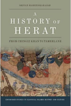 A History of Herat: From Chingiz Khan to Tamerlane (Edinburgh Studies in Classical Islamic History and Culture)