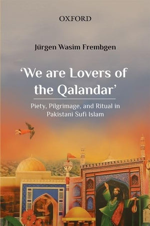 'We are Lovers of the Qalandar': Piety, Pilgrimage, and Ritual in Pakistani Sufi Islam